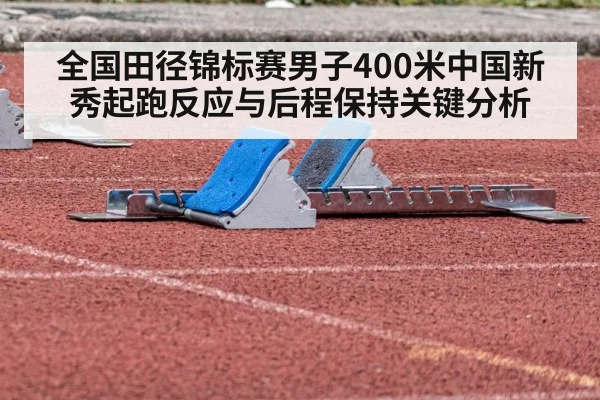 全国田径锦标赛男子400米中国新秀起跑反应与后程保持关键分析