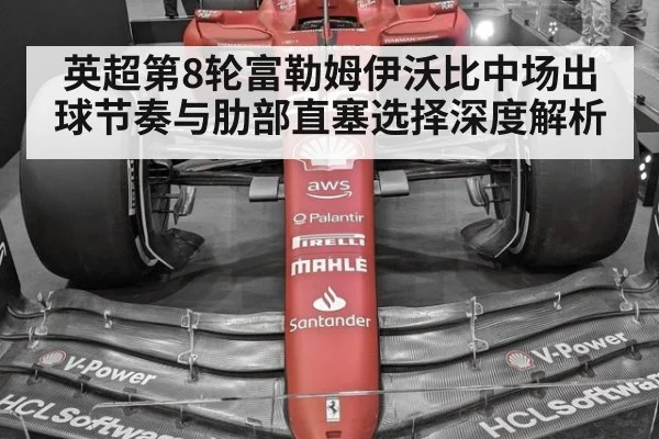 英超第8轮富勒姆伊沃比中场出球节奏与肋部直塞选择深度解析